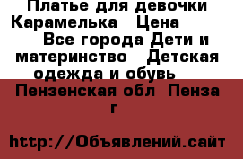 Платье для девочки Карамелька › Цена ­ 2 000 - Все города Дети и материнство » Детская одежда и обувь   . Пензенская обл.,Пенза г.